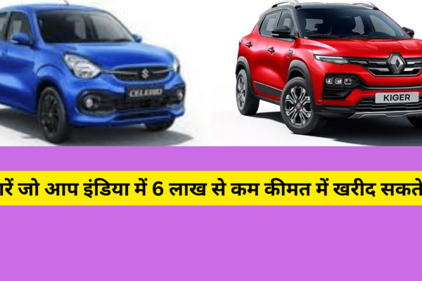 कारें जो आप इंडिया में 6 लाख से कम कीमत में खरीद सकते हैं